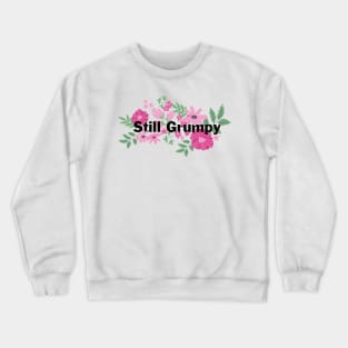 Still Grumpy text with florals Crewneck Sweatshirt